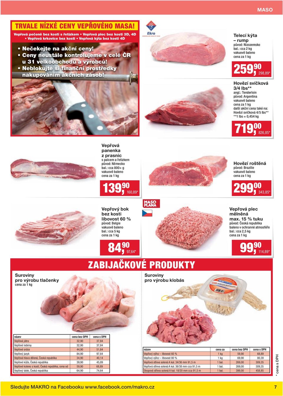 : cca 800+ g 139, 90 160,89 * Telecí kýta rump původ: Nizozemsko bal.: cca 2 kg 259, 90 298,89 * Hovězí svíčková 3/4 lbs** angl.