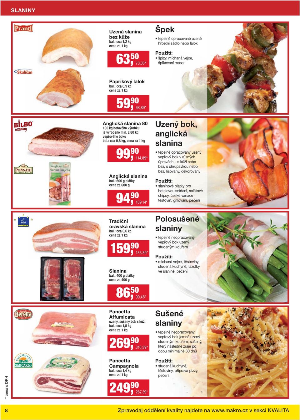 : 600 g plátky cena za 600 g 94, 90 109,14 * Tradiční oravská slanina bal.: cca 0,6 kg 159, 90 183,89 * Slanina bal.