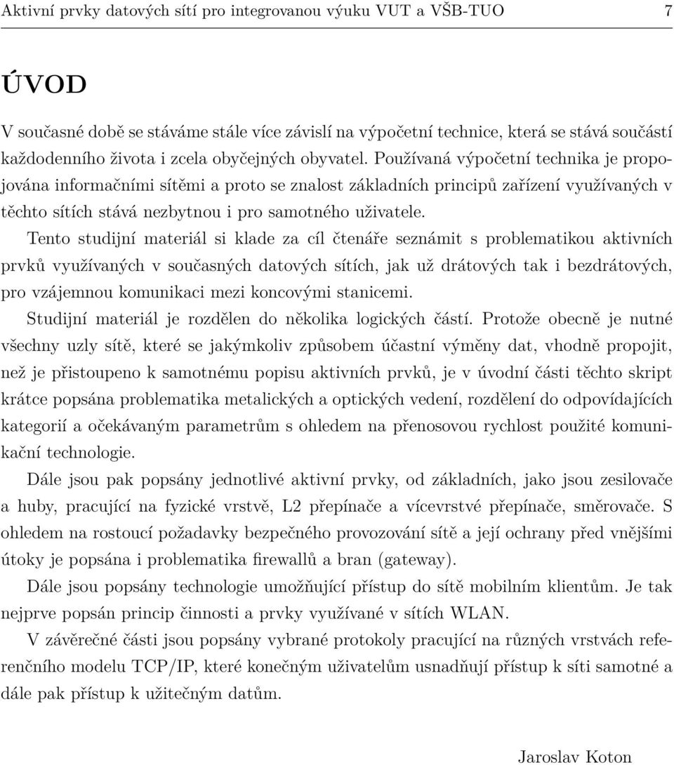 Používaná výpočetní technika je propojována informačními sítěmi a proto se znalost základních principů zařízení využívaných v těchto sítích stává nezbytnou i pro samotného uživatele.