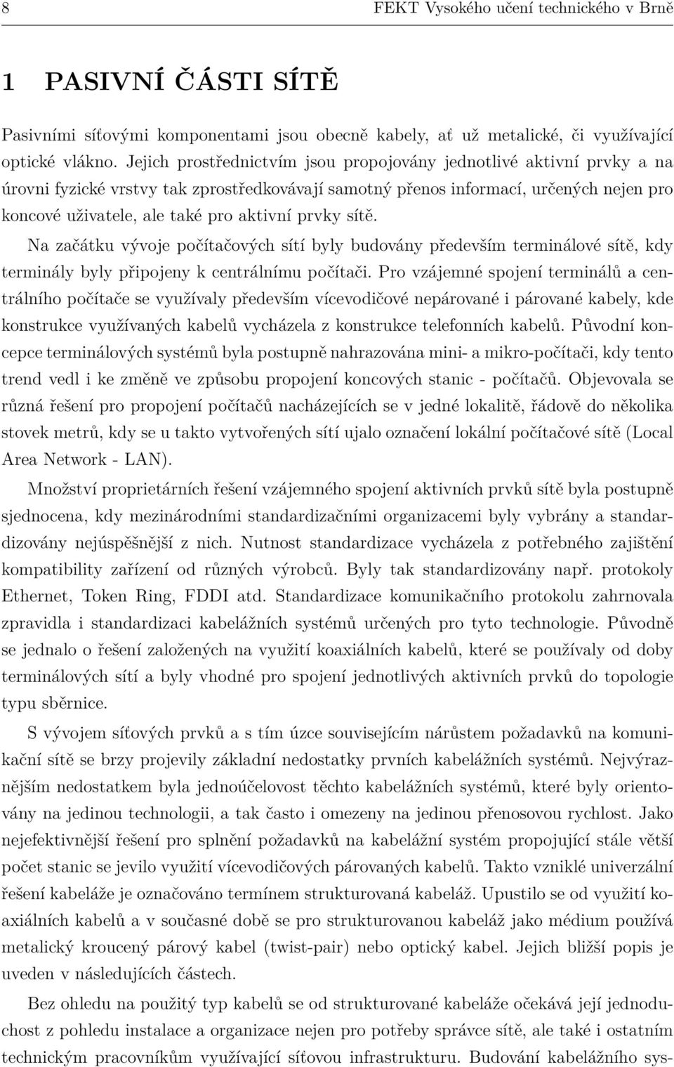 prvky sítě. Na začátku vývoje počítačových sítí byly budovány především terminálové sítě, kdy terminály byly připojeny k centrálnímu počítači.