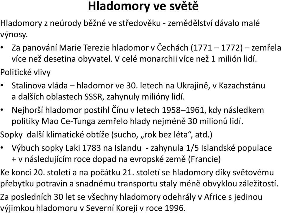 Nejhorší hladomor postihl Čínu v letech 1958 1961, kdy následkem politiky Mao Ce-Tunga zemřelo hlady nejméně 30 milionů lidí. Sopky další klimatické obtíže (sucho, rok bez léta, atd.