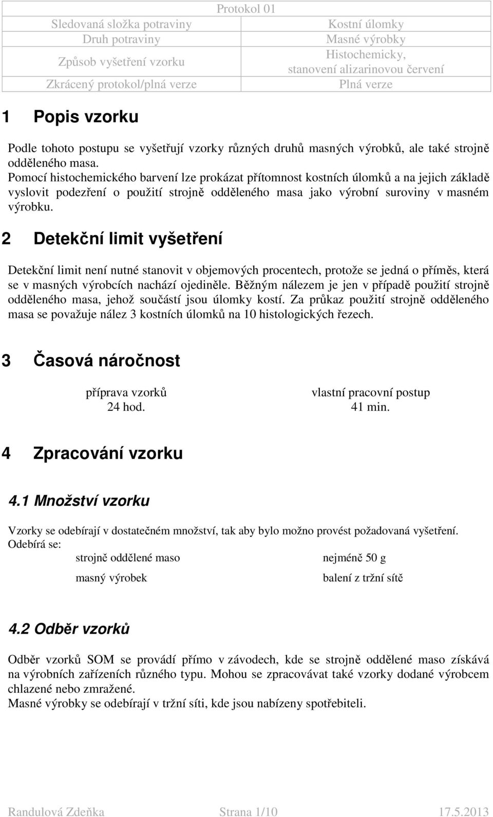 2 Detekční limit vyšetření Detekční limit není nutné stanovit v objemových procentech, protože se jedná o příměs, která se v masných výrobcích nachází ojediněle.