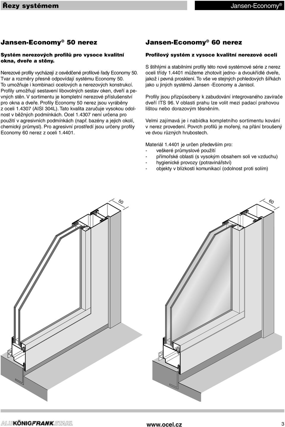 V sortimentu je kompletní nerezové příslušenství pro okna a dveře. Profily Economy nerez jsou vyráběny z oceli 1.07 (AISI 0L). Tato kvalita zaručuje vysokou odolnost v běžných podmínkách. Ocel 1.