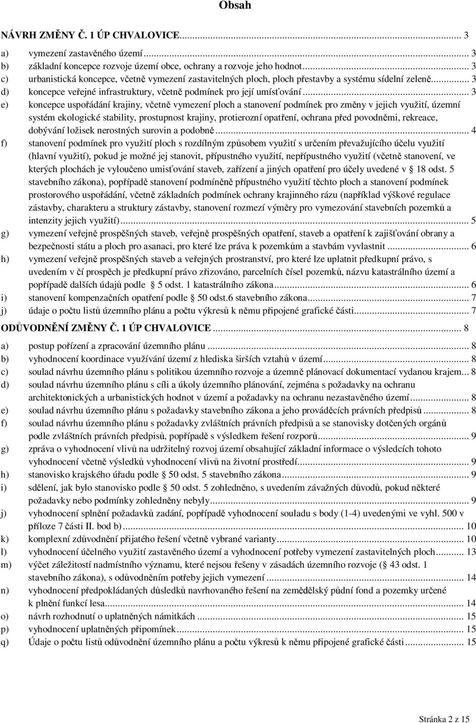 .. 3 e) koncepce uspo ádání krajiny, v etn vymezení ploch a stanovení podmínek pro zm ny v jejich využití, územní systém ekologické stability, prostupnost krajiny, protierozní opat ení, ochrana p ed