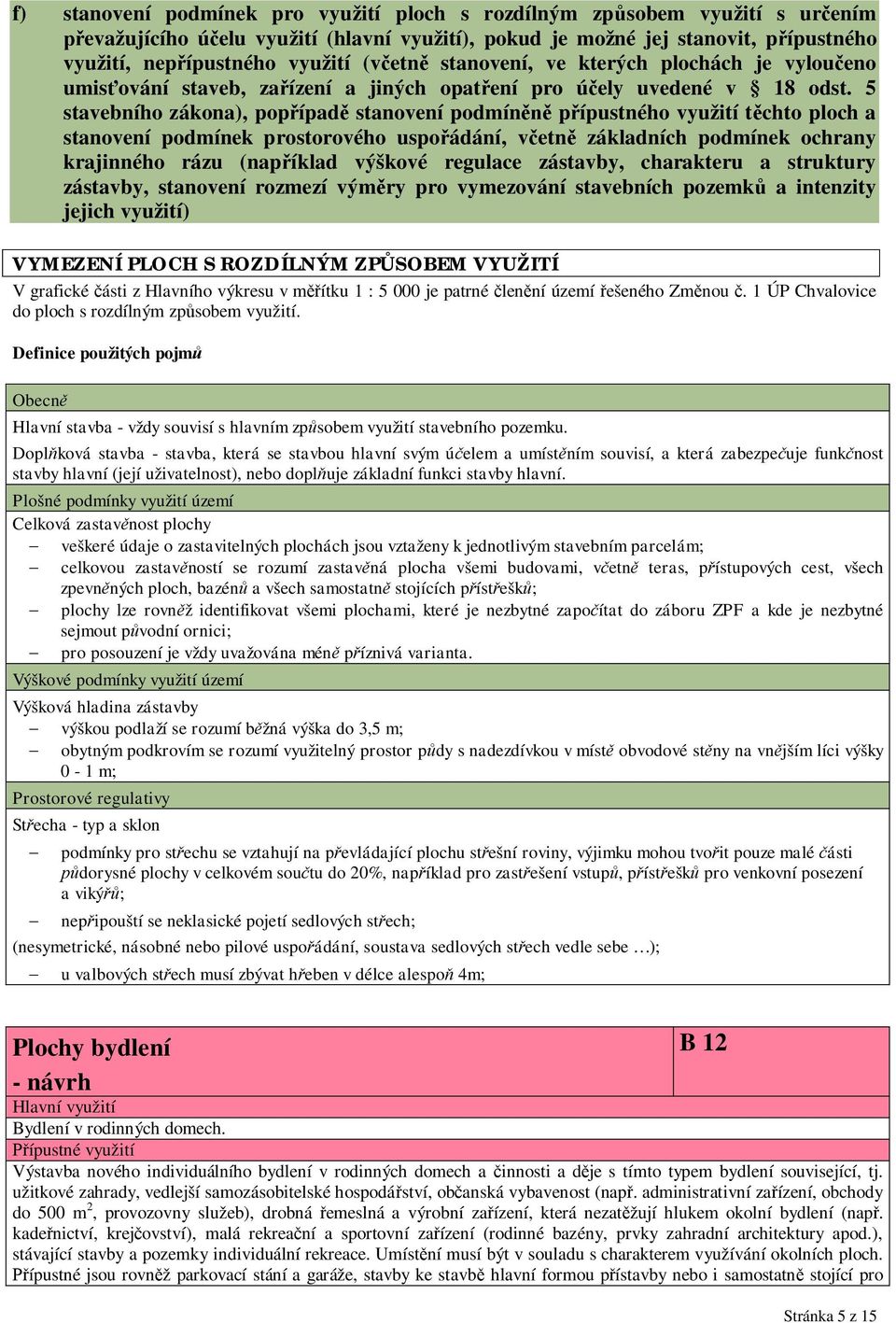 5 stavebního zákona), pop ípad stanovení podmín p ípustného využití t chto ploch a stanovení podmínek prostorového uspo ádání, v etn základních podmínek ochrany krajinného rázu (nap íklad výškové