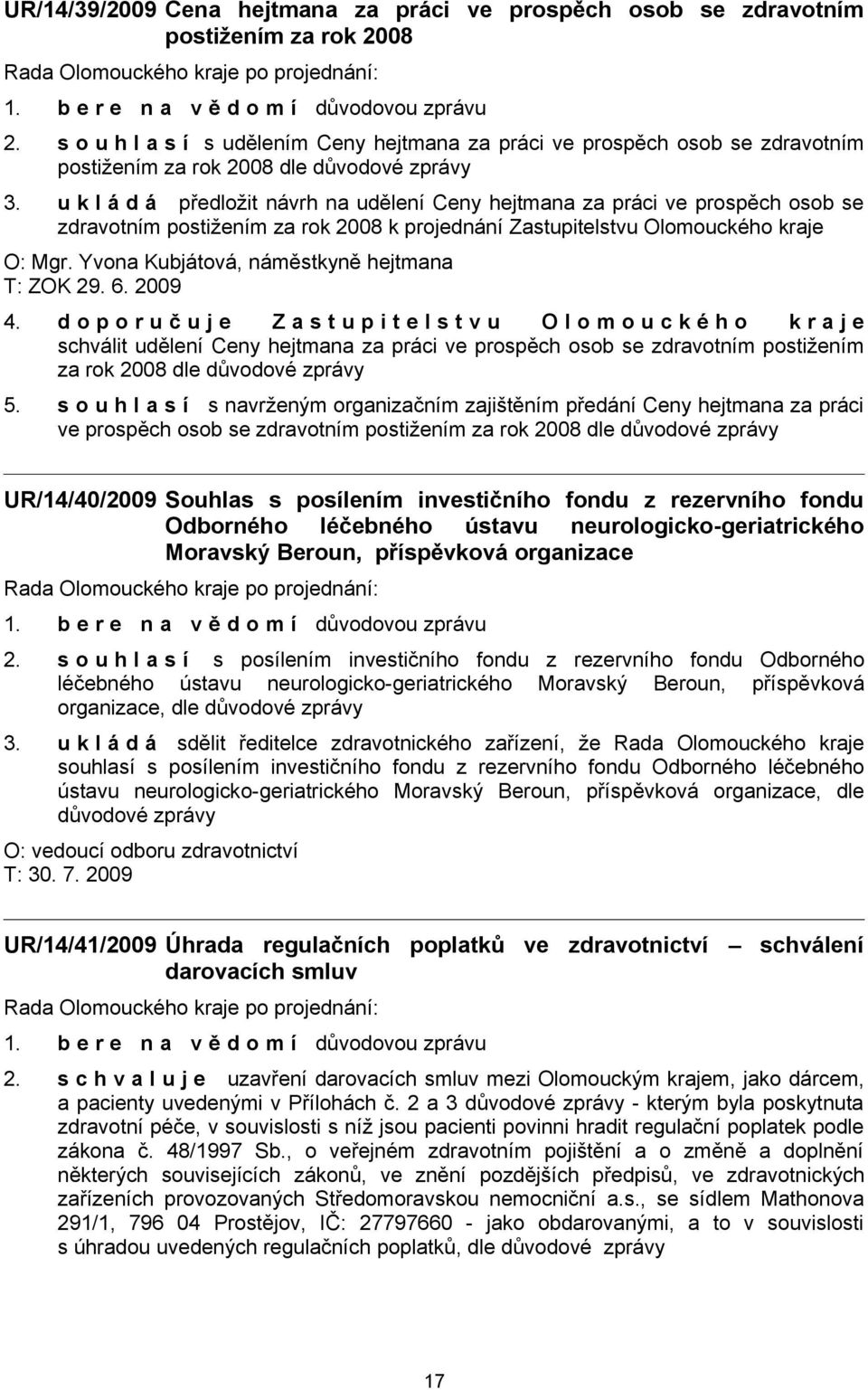 u k l á d á předložit návrh na udělení Ceny hejtmana za práci ve prospěch osob se zdravotním postižením za rok 2008 k projednání Zastupitelstvu Olomouckého kraje O: Mgr.