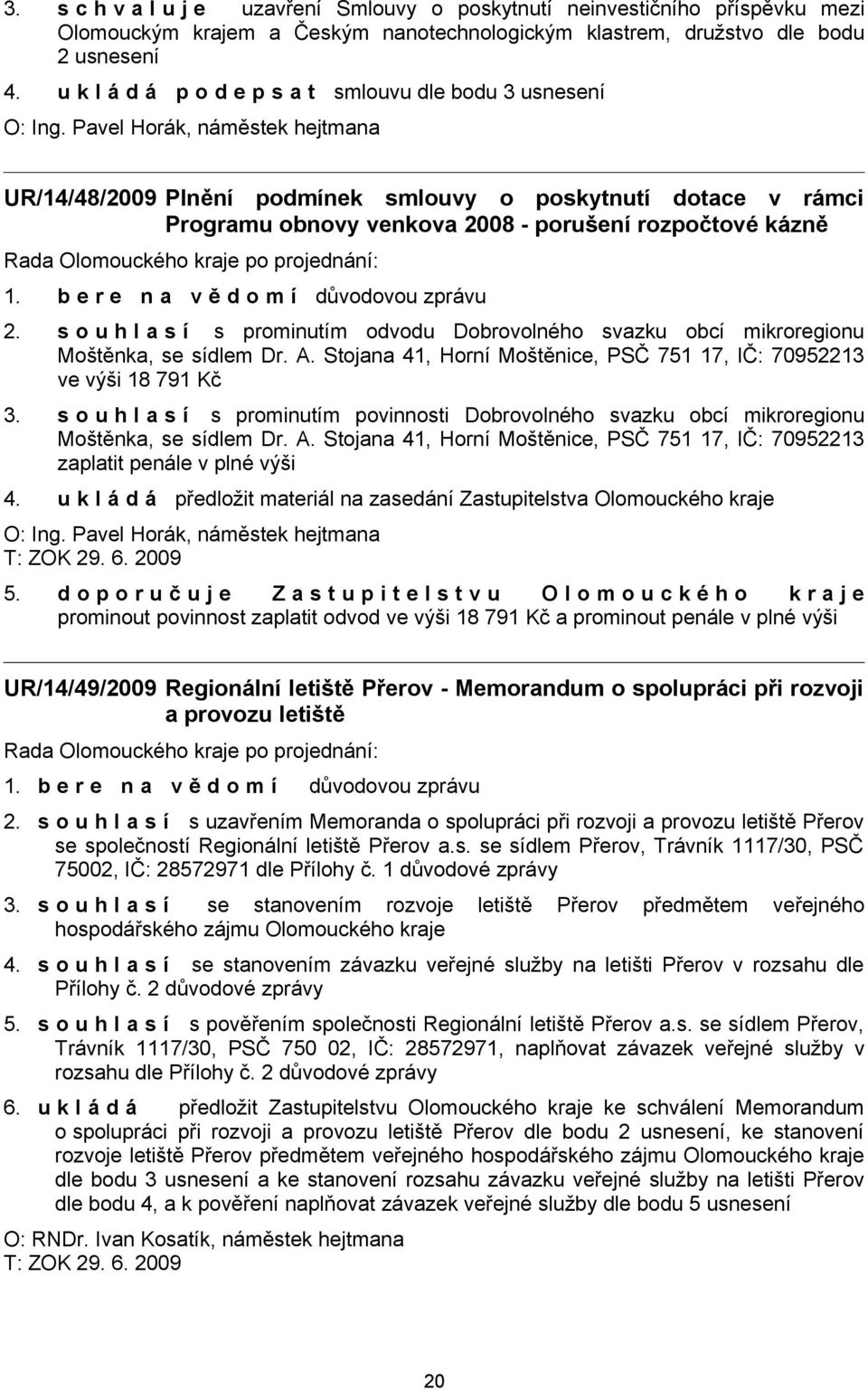 Pavel Horák, náměstek hejtmana UR/14/48/2009 Plnění podmínek smlouvy o poskytnutí dotace v rámci Programu obnovy venkova 2008 - porušení rozpočtové kázně 2.