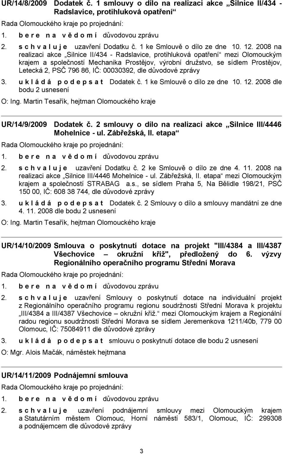 00030392, dle důvodové zprávy 3. u k l á d á p o d e p s a t Dodatek č. 1 ke Smlouvě o dílo ze dne 10. 12. 2008 dle bodu 2 usnesení UR/14/9/2009 Dodatek č.