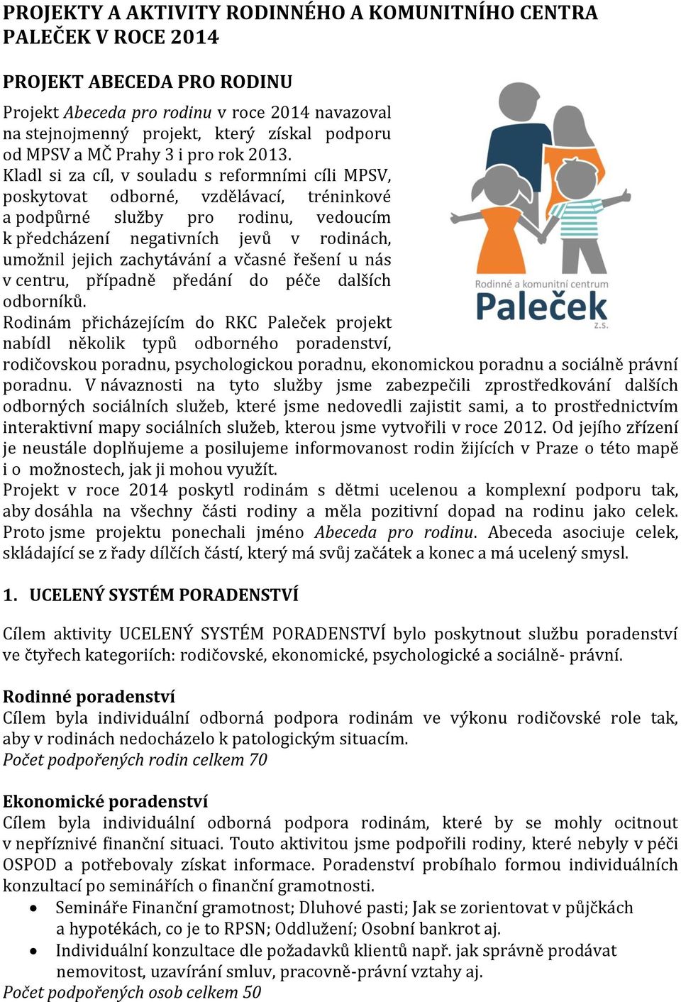 Kladl si za cíl, v souladu s reformními cíli MPSV, poskytovat odborné, vzdělávací, tréninkové a podpůrné služby pro rodinu, vedoucím k předcházení negativních jevů v rodinách, umožnil jejich