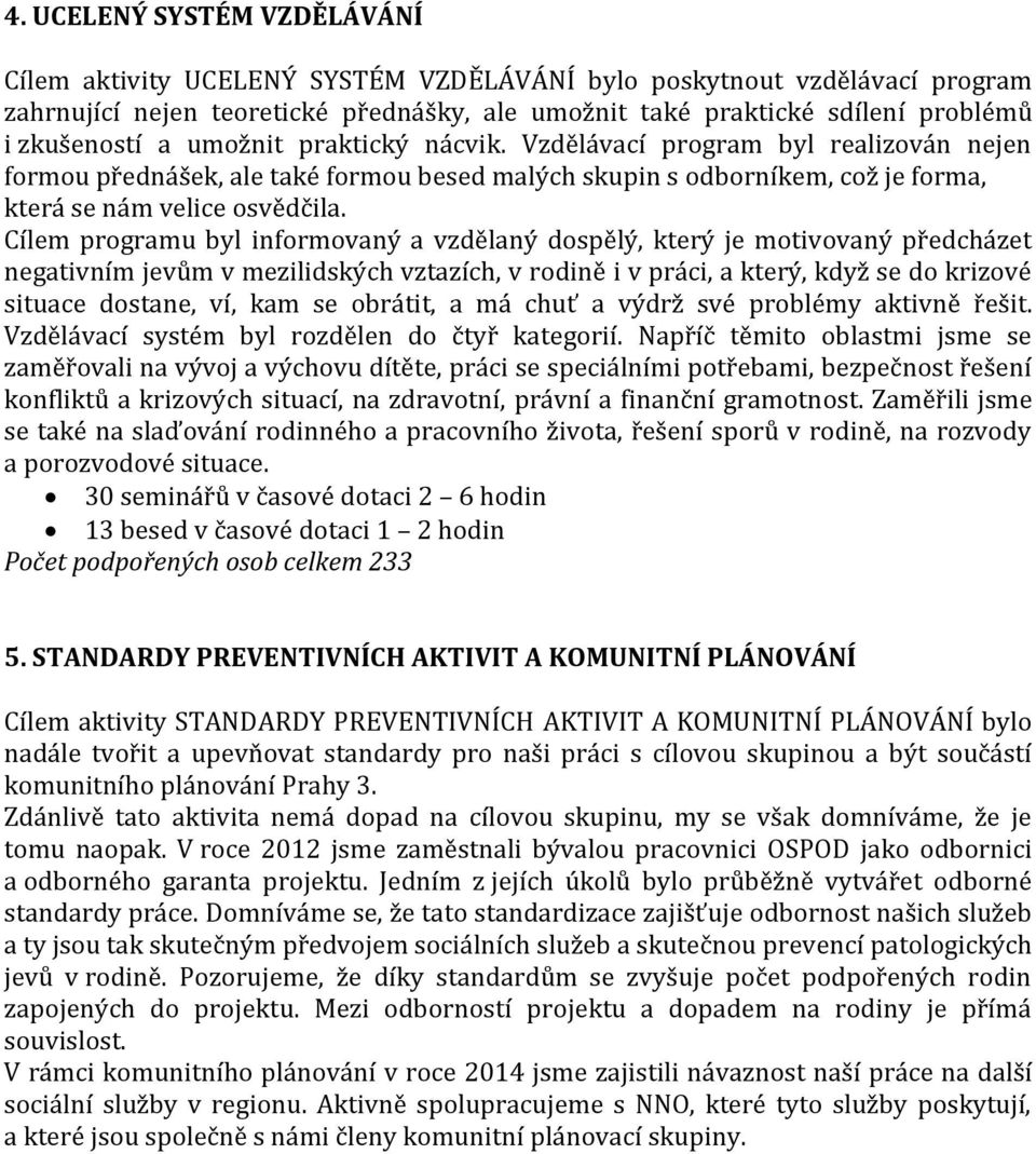 Cílem programu byl informovaný a vzdělaný dospělý, který je motivovaný předcházet negativním jevům v mezilidských vztazích, v rodině i v práci, a který, když se do krizové situace dostane, ví, kam se