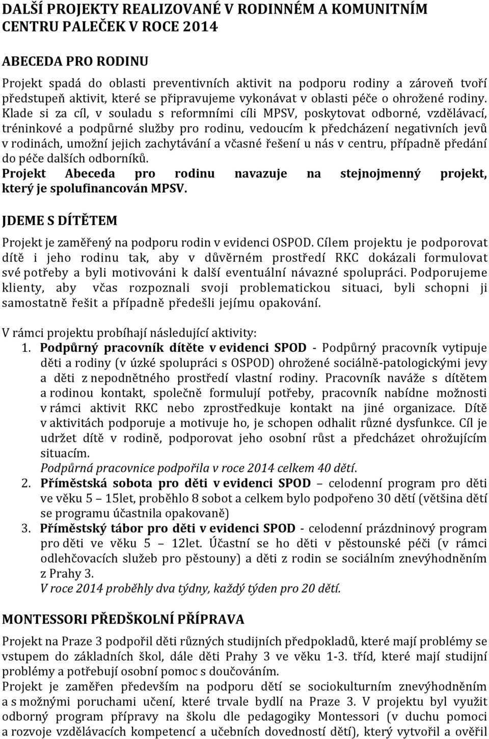 Klade si za cíl, v souladu s reformními cíli MPSV, poskytovat odborné, vzdělávací, tréninkové a podpůrné služby pro rodinu, vedoucím k předcházení negativních jevů v rodinách, umožní jejich