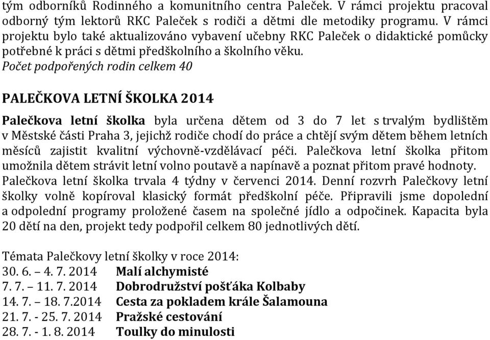 Počet podpořených rodin celkem 40 PALEČKOVA LETNÍ ŠKOLKA 2014 Palečkova letní školka byla určena dětem od 3 do 7 let s trvalým bydlištěm v Městské části Praha 3, jejichž rodiče chodí do práce a