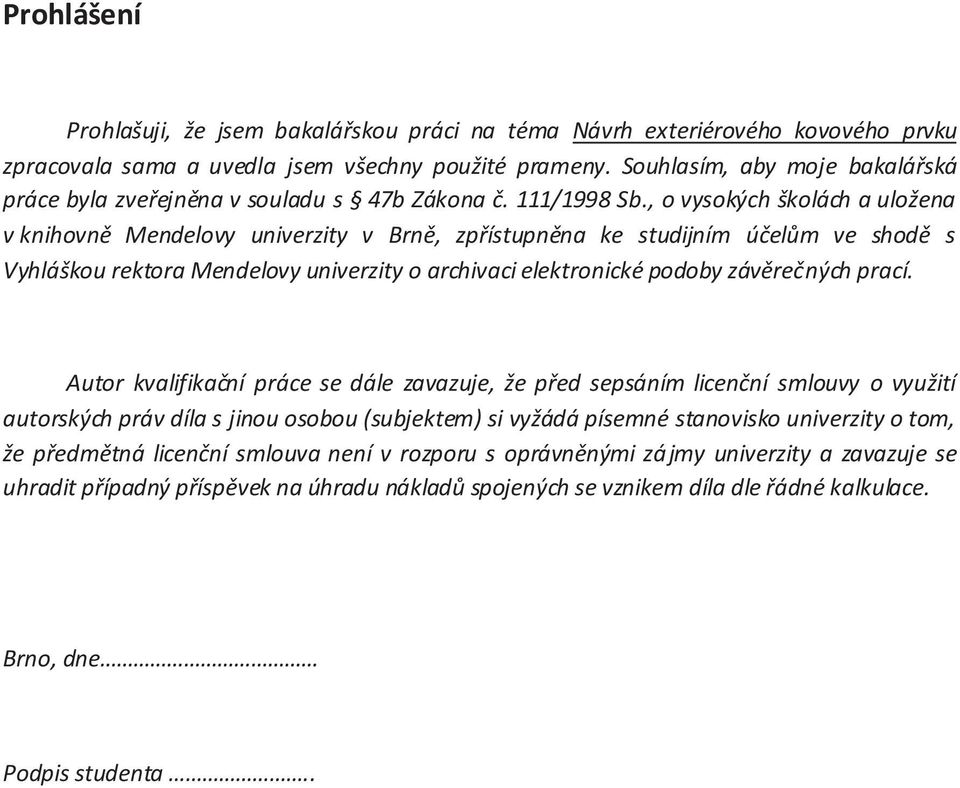 , o vysokých školách a uložena v knihovně Mendelovy univerzity v Brně, zpřístupněna ke studijním účelům ve shodě s Vyhláškou rektora Mendelovy univerzity o archivaci elektronické podoby závěrečných