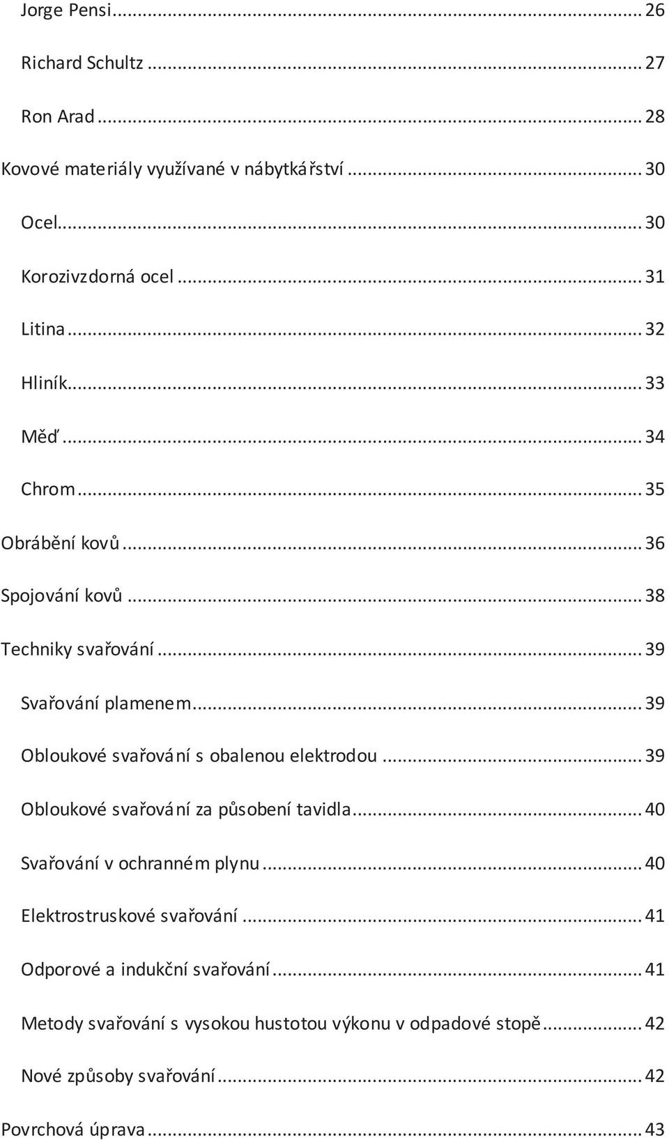.. 39 Obloukové svařování s obalenou elektrodou... 39 Obloukové svařování za působení tavidla... 40 Svařování v ochranném plynu.