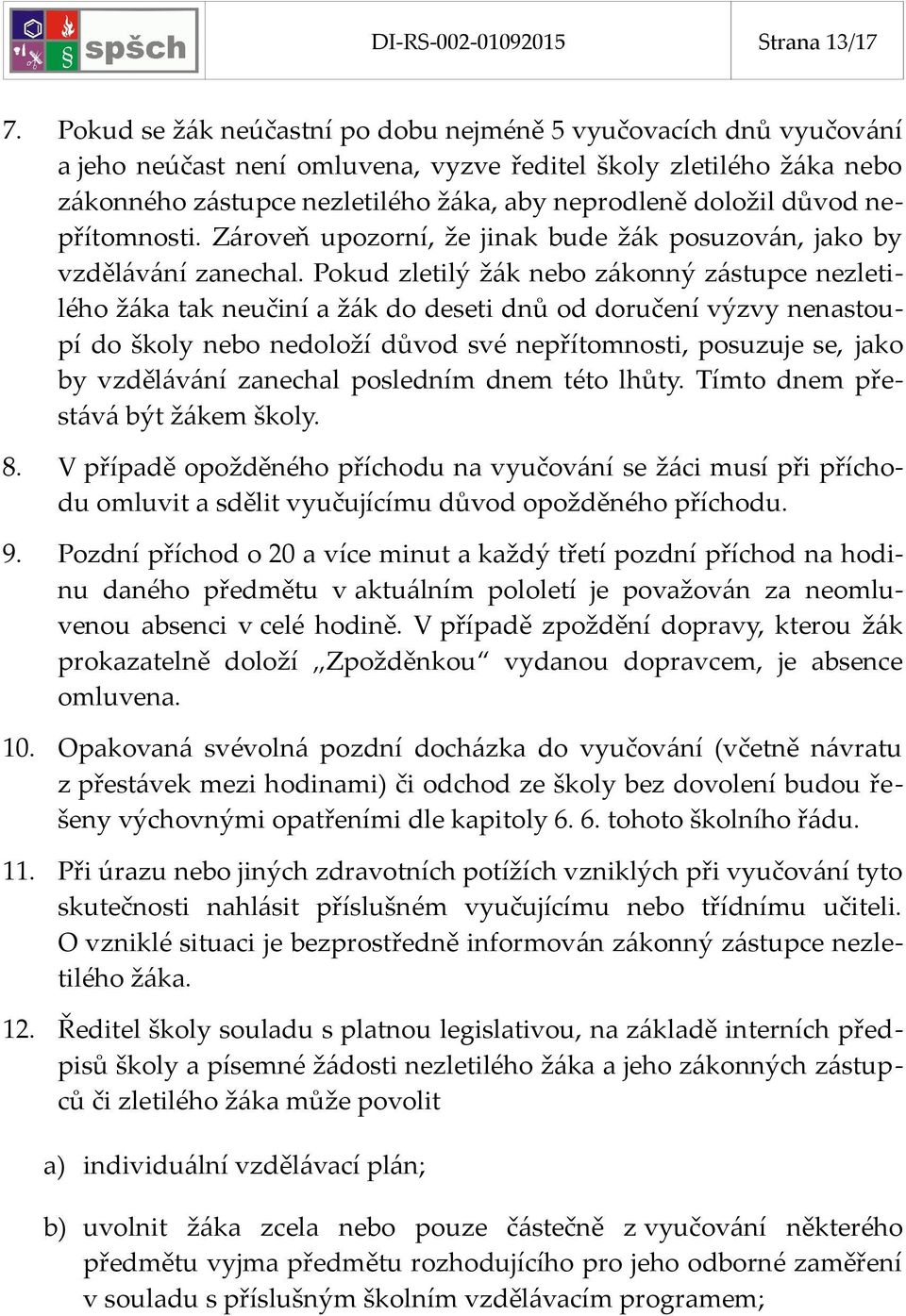 důvod nepřítomnosti. Zároveň upozorní, že jinak bude žák posuzován, jako by vzdělávání zanechal.