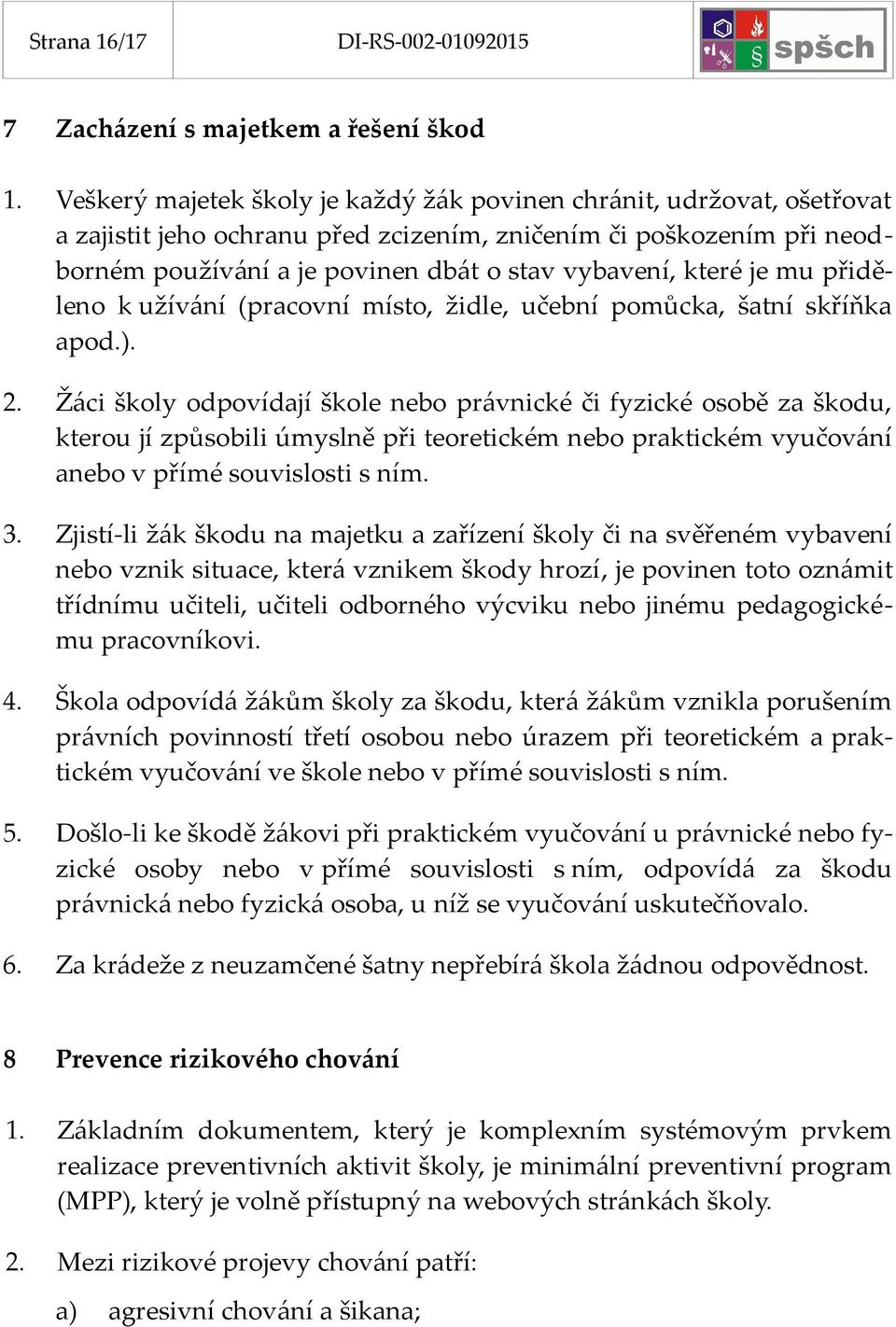 je mu přiděleno k užívání (pracovní místo, židle, učební pomůcka, šatní skříňka apod.). 2.