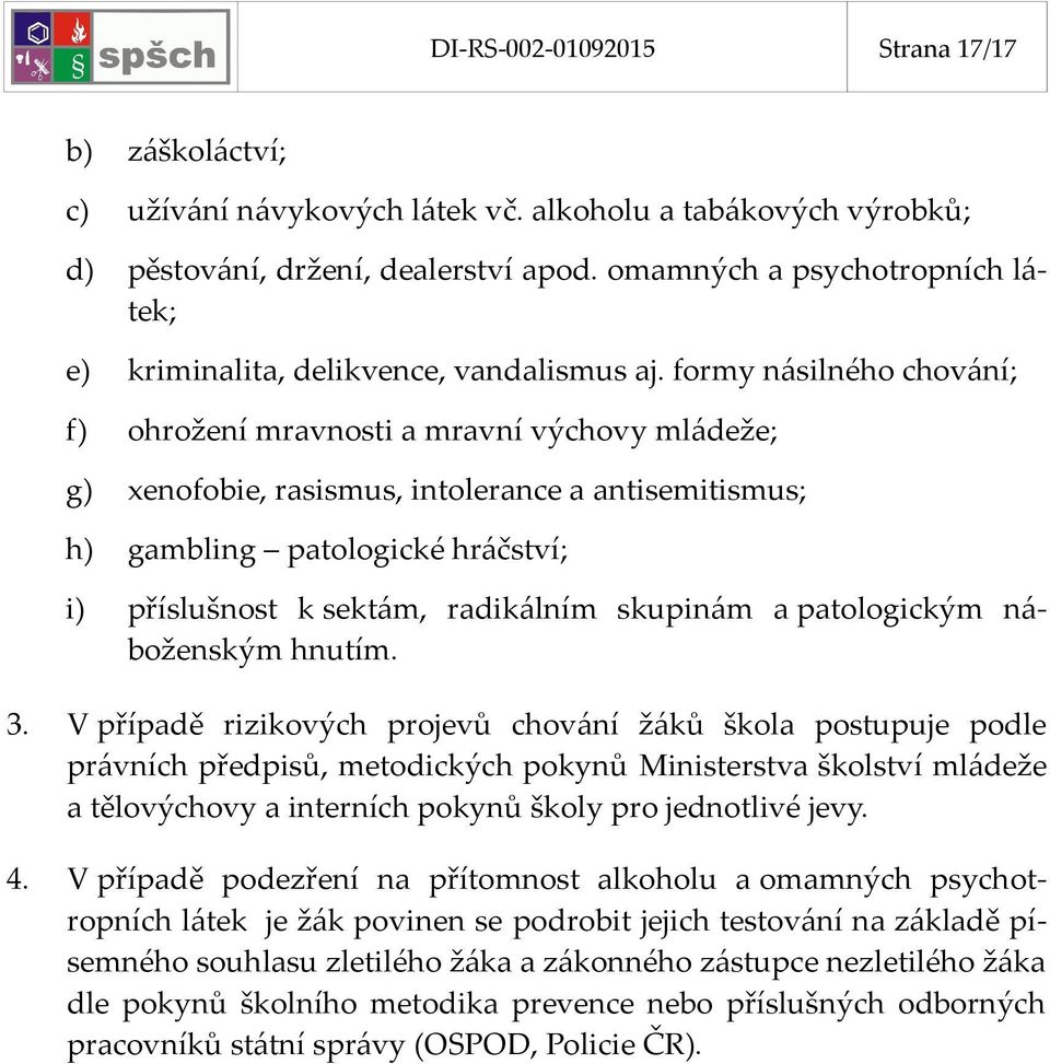 formy násilného chování; f) ohrožení mravnosti a mravní výchovy mládeže; g) xenofobie, rasismus, intolerance a antisemitismus; h) gambling patologické hráčství; i) příslušnost k sektám, radikálním