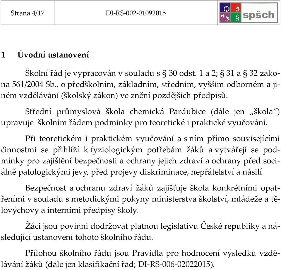 Střední průmyslová škola chemická Pardubice (dále jen škola ) upravuje školním řádem podmínky pro teoretické i praktické vyučování.