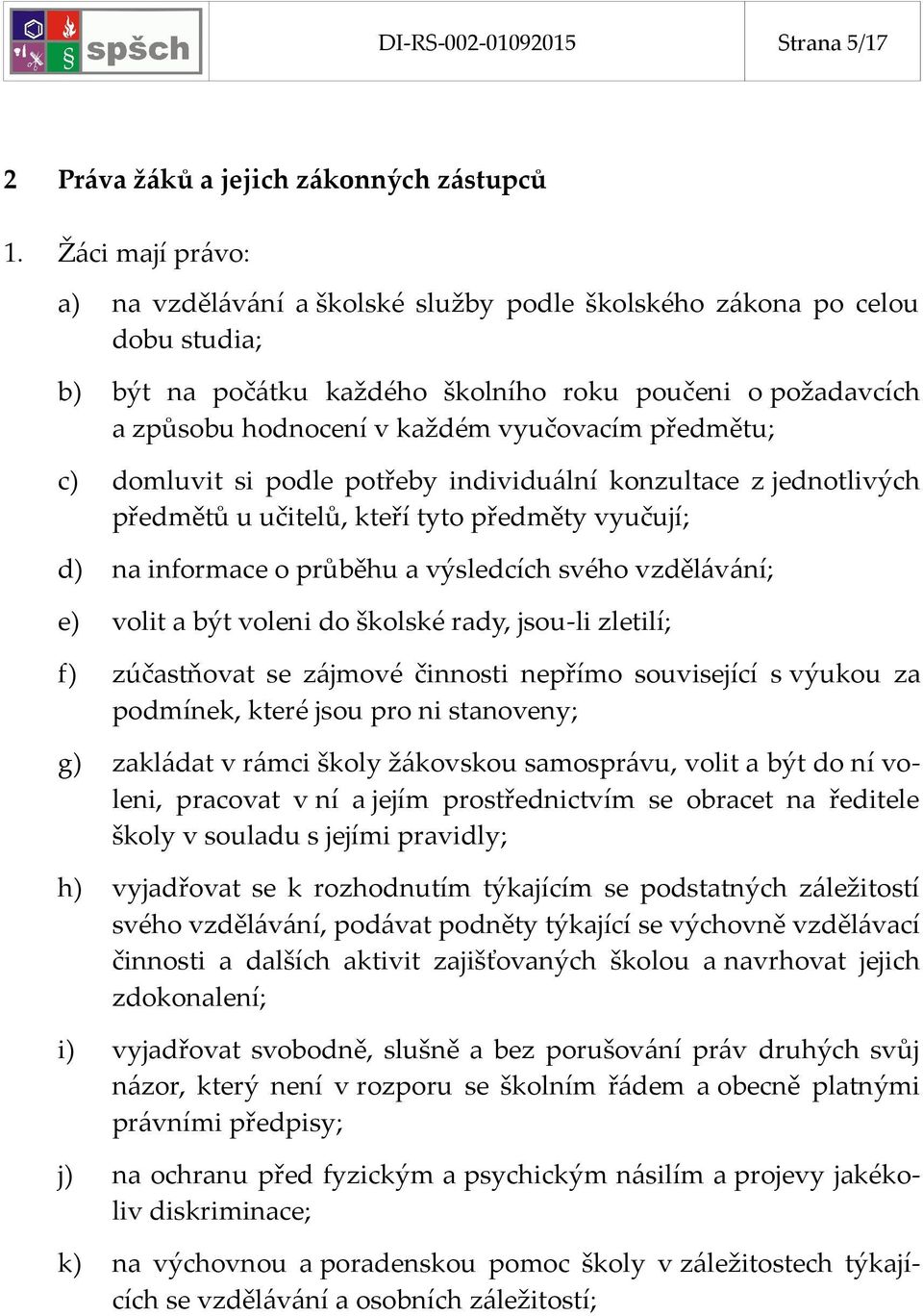 předmětu; c) domluvit si podle potřeby individuální konzultace z jednotlivých předmětů u učitelů, kteří tyto předměty vyučují; d) na informace o průběhu a výsledcích svého vzdělávání; e) volit a být