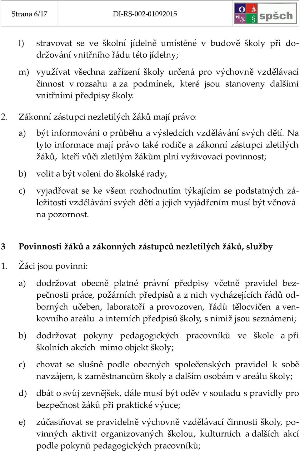 Zákonní zástupci nezletilých žáků mají právo: a) být informováni o průběhu a výsledcích vzdělávání svých dětí.