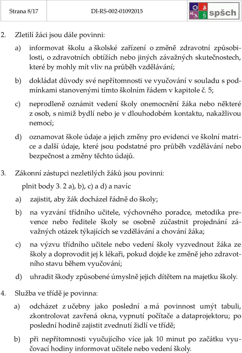 vzdělávání; b) dokládat důvody své nepřítomnosti ve vyučování v souladu s podmínkami stanovenými tímto školním řádem v kapitole č.