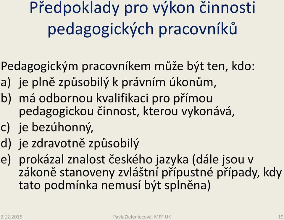 činnost, kterou vykonává, c) je bezúhonný, d) je zdravotně způsobilý e) prokázal znalost českého