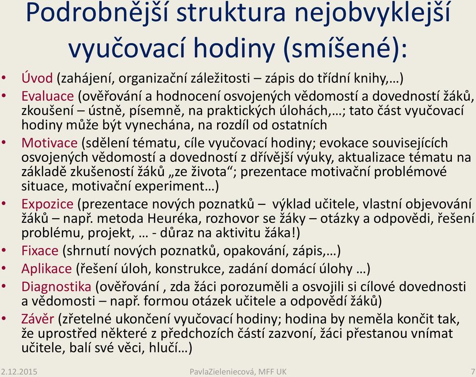 osvojených vědomostí a dovedností z dřívější výuky, aktualizace tématu na základě zkušeností žáků ze života ; prezentace motivační problémové situace, motivační experiment ) Expozice (prezentace