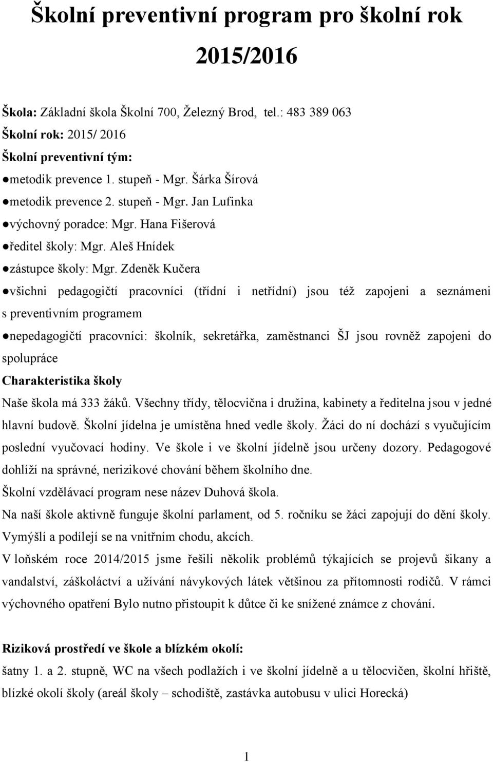 Zdeněk Kučera všichni pedagogičtí pracovníci (třídní i netřídní) jsou též zapojeni a seznámeni s preventivním programem nepedagogičtí pracovníci: školník, sekretářka, zaměstnanci ŠJ jsou rovněž