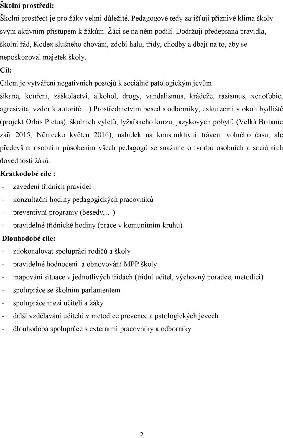 Cíl: Cílem je vytváření negativních postojů k sociálně patologickým jevům: šikana, kouření, záškoláctví, alkohol, drogy, vandalismus, krádeže, rasismus, xenofobie, agresivita, vzdor k autoritě )