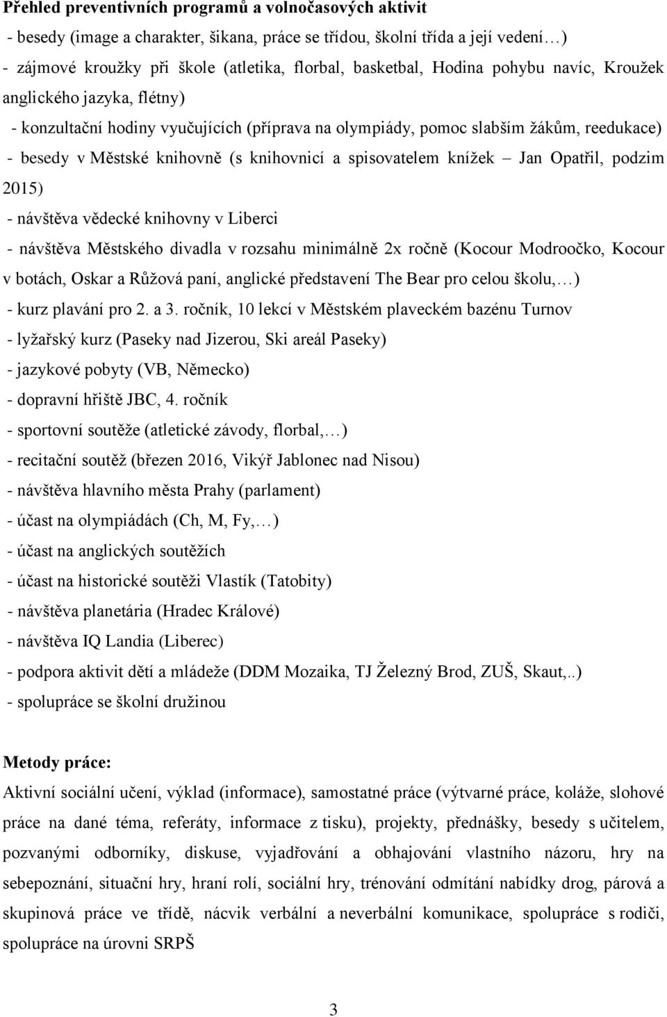 spisovatelem knížek Jan Opatřil, podzim 2015) - návštěva vědecké knihovny v Liberci - návštěva Městského divadla v rozsahu minimálně 2x ročně (Kocour Modroočko, Kocour v botách, Oskar a Růžová paní,