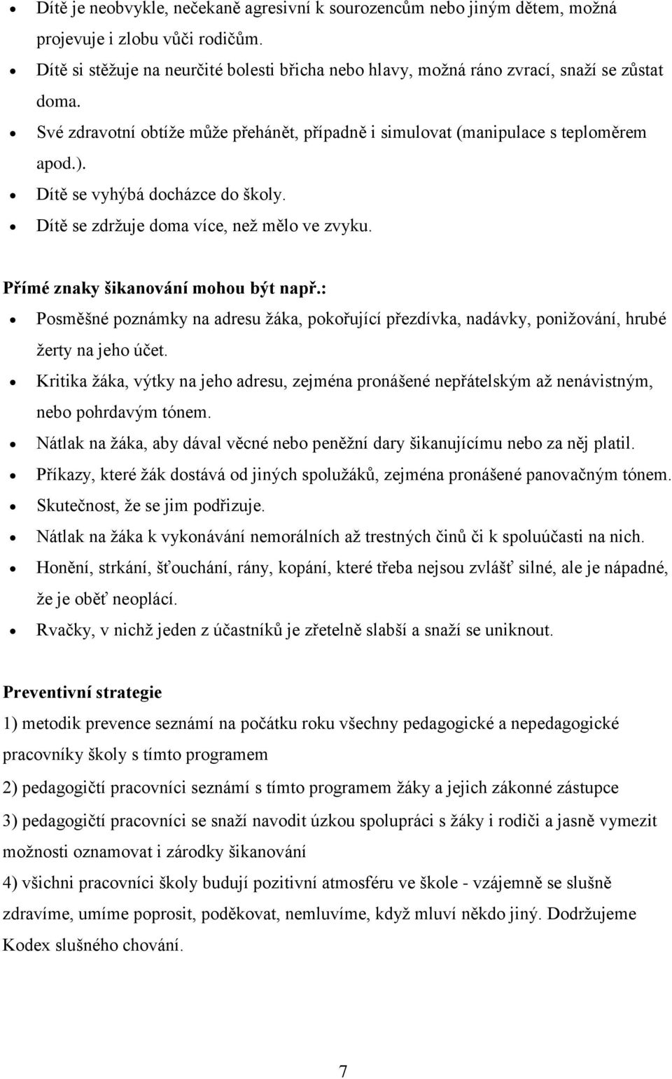 Dítě se vyhýbá docházce do školy. Dítě se zdržuje doma více, než mělo ve zvyku. Přímé znaky šikanování mohou být např.