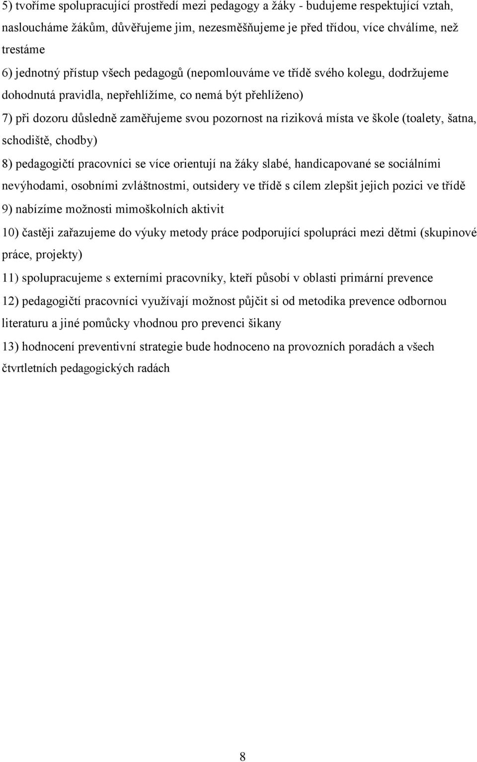 škole (toalety, šatna, schodiště, chodby) 8) pedagogičtí pracovníci se více orientují na žáky slabé, handicapované se sociálními nevýhodami, osobními zvláštnostmi, outsidery ve třídě s cílem zlepšit