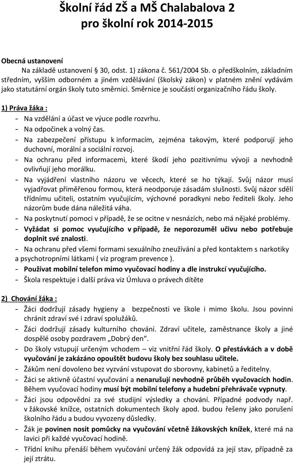 1) Práva žáka : - Na vzdělání a účast ve výuce podle rozvrhu. - Na odpočinek a volný čas.