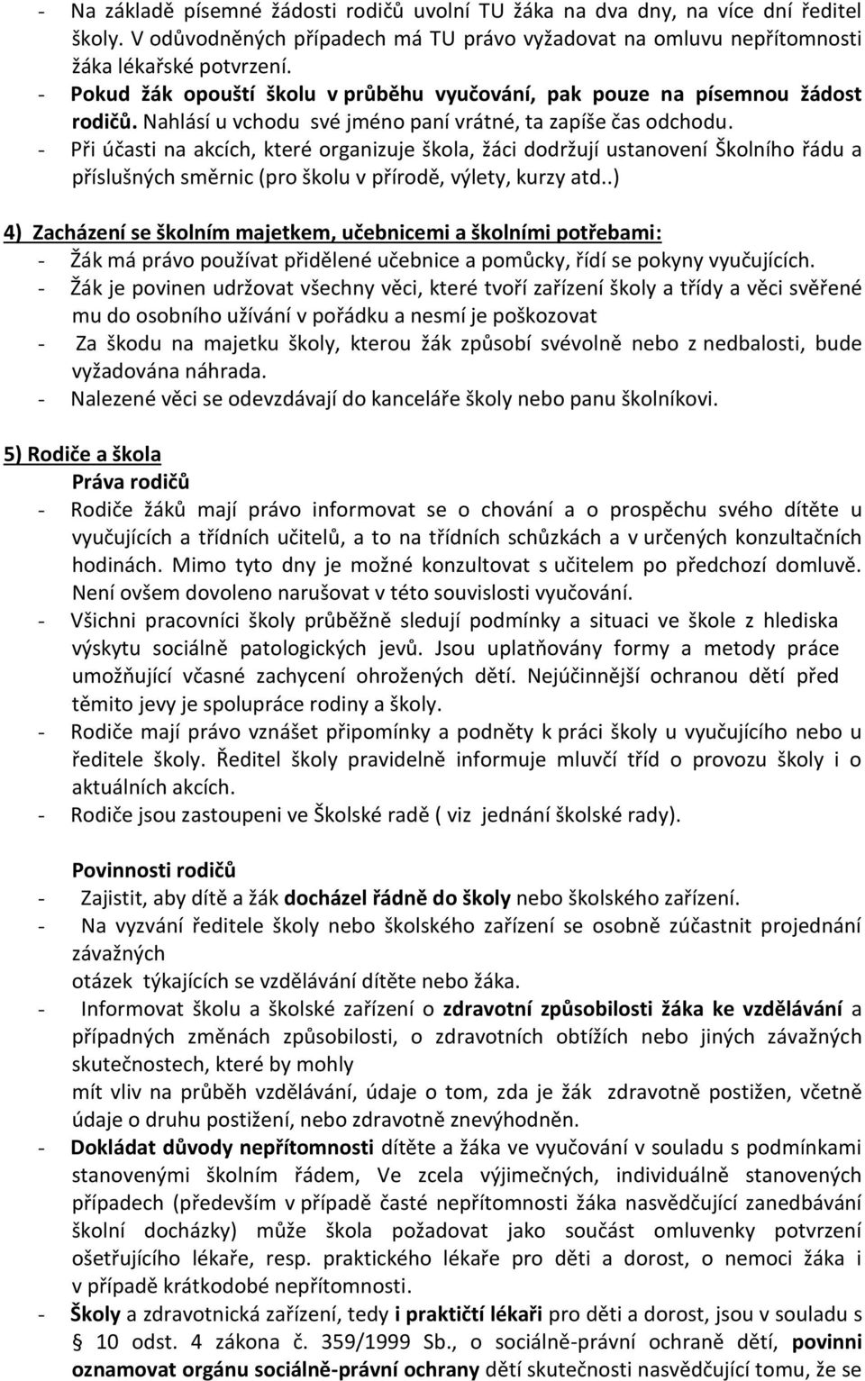 - Při účasti na akcích, které organizuje škola, žáci dodržují ustanovení Školního řádu a příslušných směrnic (pro školu v přírodě, výlety, kurzy atd.