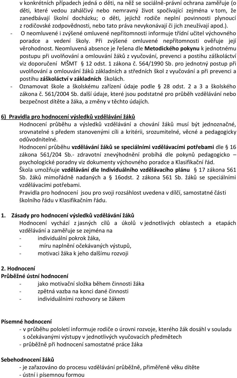 - O neomluvené i zvýšené omluvené nepřítomnosti informuje třídní učitel výchovného poradce a vedení školy. Při zvýšené omluvené nepřítomnosti ověřuje její věrohodnost.