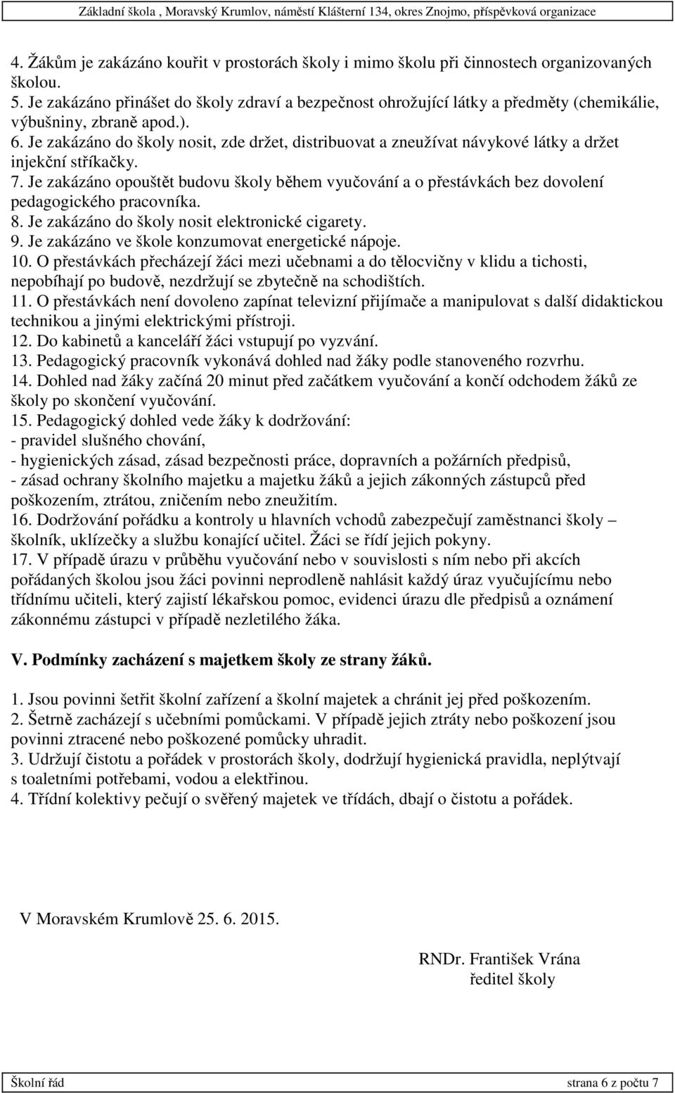 Je zakázáno do školy nosit, zde držet, distribuovat a zneužívat návykové látky a držet injekční stříkačky. 7.