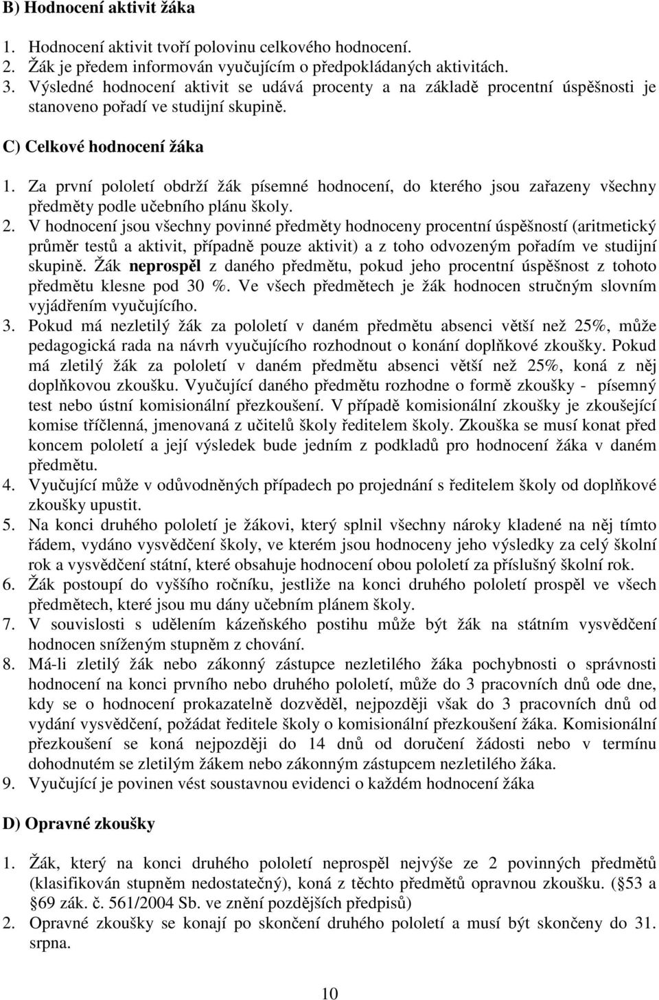 Za první pololetí obdrží žák písemné hodnocení, do kterého jsou zařazeny všechny předměty podle učebního plánu školy. 2.