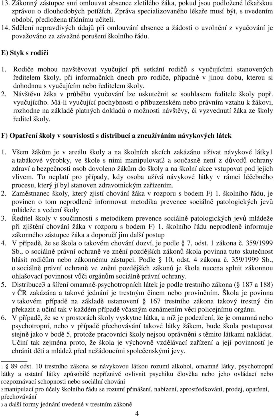 Sdělení nepravdivých údajů při omlouvání absence a žádosti o uvolnění z vyučování je považováno za závažné porušení školního řádu. E) Styk s rodiči 1.