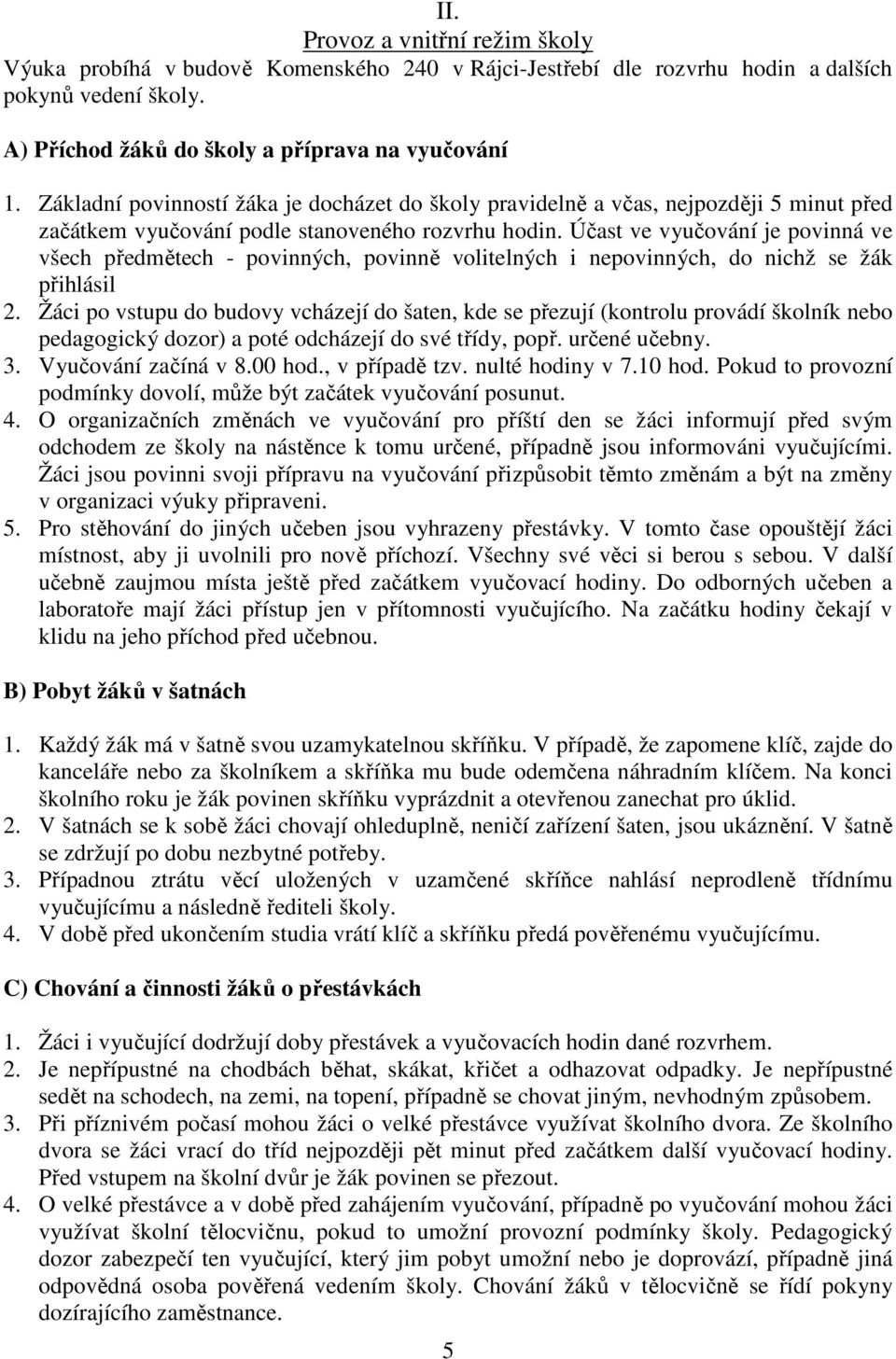 Účast ve vyučování je povinná ve všech předmětech - povinných, povinně volitelných i nepovinných, do nichž se žák přihlásil 2.