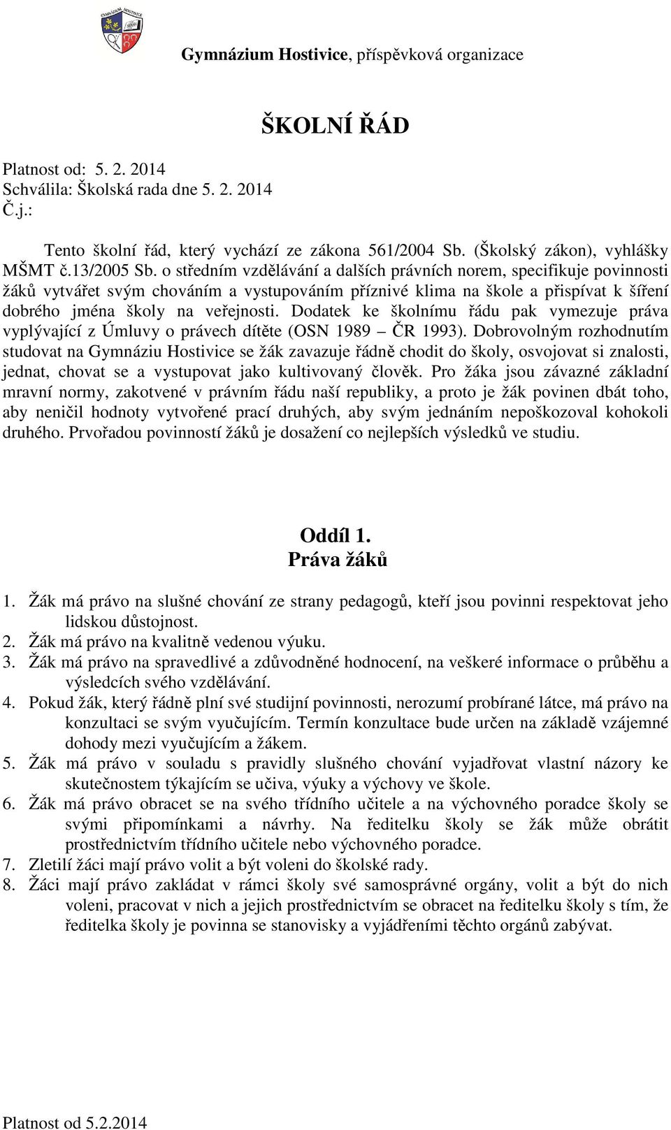 Dodatek ke školnímu řádu pak vymezuje práva vyplývající z Úmluvy o právech dítěte (OSN 1989 ČR 1993).