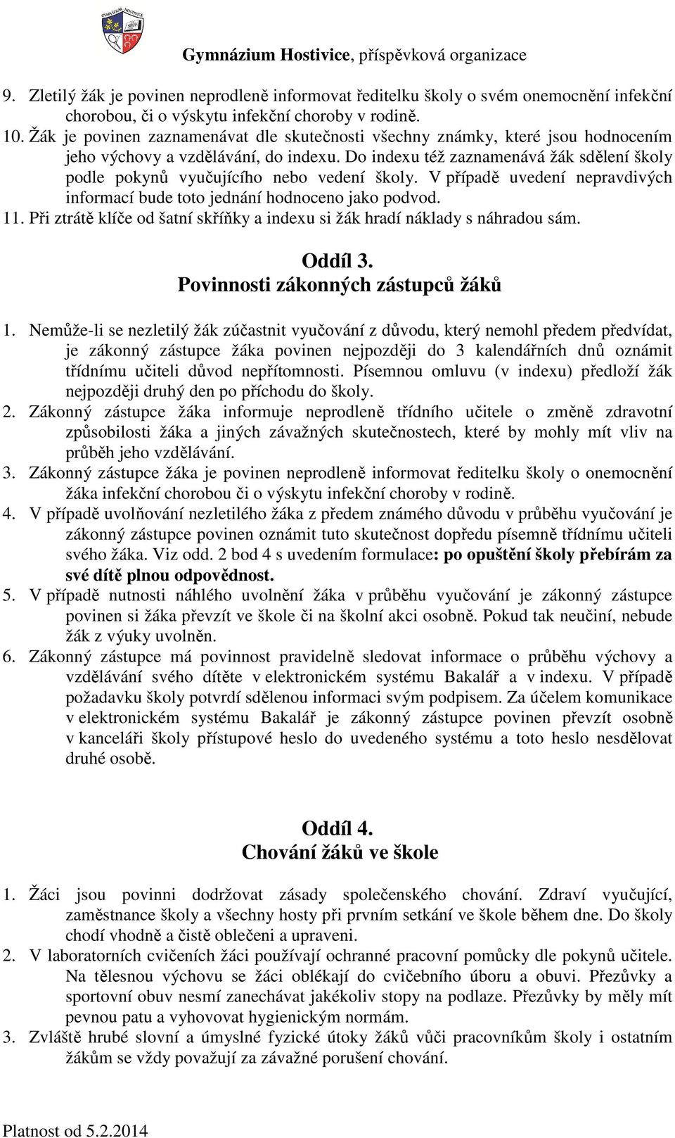 Do indexu též zaznamenává žák sdělení školy podle pokynů vyučujícího nebo vedení školy. V případě uvedení nepravdivých informací bude toto jednání hodnoceno jako podvod. 11.