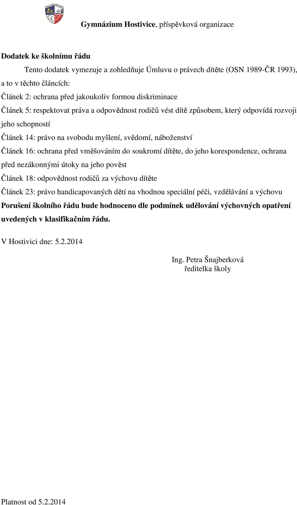 soukromí dítěte, do jeho korespondence, ochrana před nezákonnými útoky na jeho pověst Článek 18: odpovědnost rodičů za výchovu dítěte Článek 23: právo handicapovaných dětí na vhodnou speciální