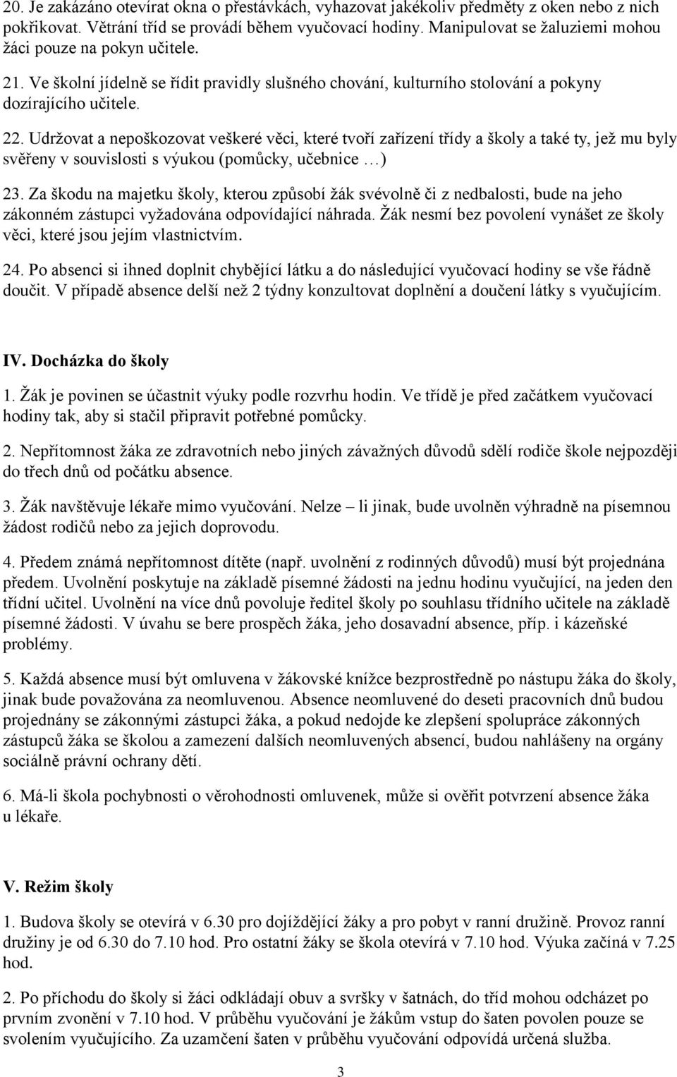 Udržovat a nepoškozovat veškeré věci, které tvoří zařízení třídy a školy a také ty, jež mu byly svěřeny v souvislosti s výukou (pomůcky, učebnice ) 23.