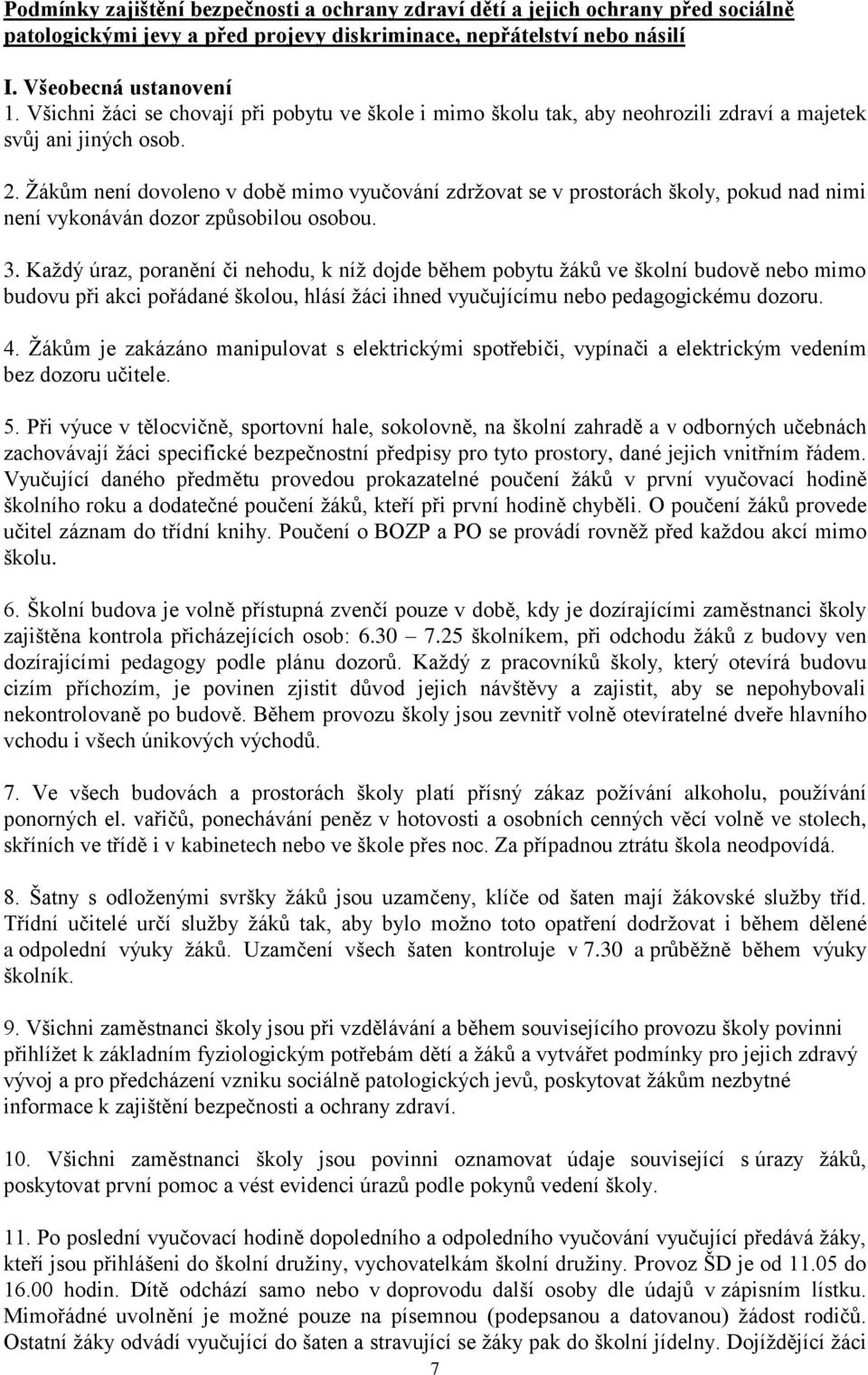 Žákům není dovoleno v době mimo vyučování zdržovat se v prostorách školy, pokud nad nimi není vykonáván dozor způsobilou osobou. 3.