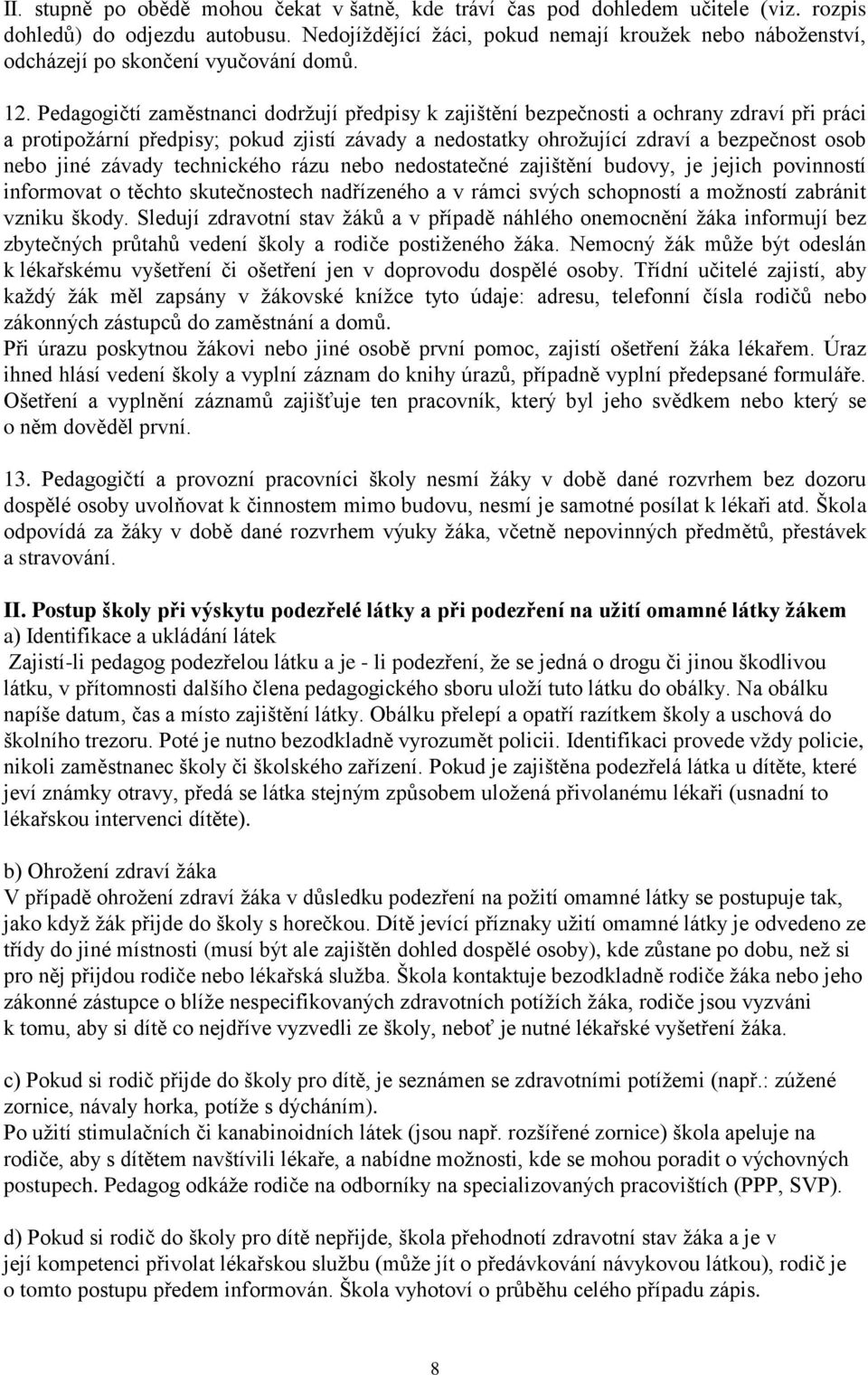 Pedagogičtí zaměstnanci dodržují předpisy k zajištění bezpečnosti a ochrany zdraví při práci a protipožární předpisy; pokud zjistí závady a nedostatky ohrožující zdraví a bezpečnost osob nebo jiné