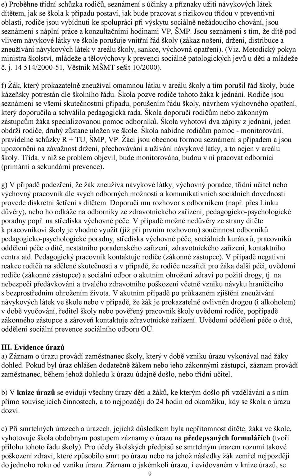 Jsou seznámeni s tím, že dítě pod vlivem návykové látky ve škole porušuje vnitřní řád školy (zákaz nošení, držení, distribuce a zneužívání návykových látek v areálu školy, sankce, výchovná opatření).