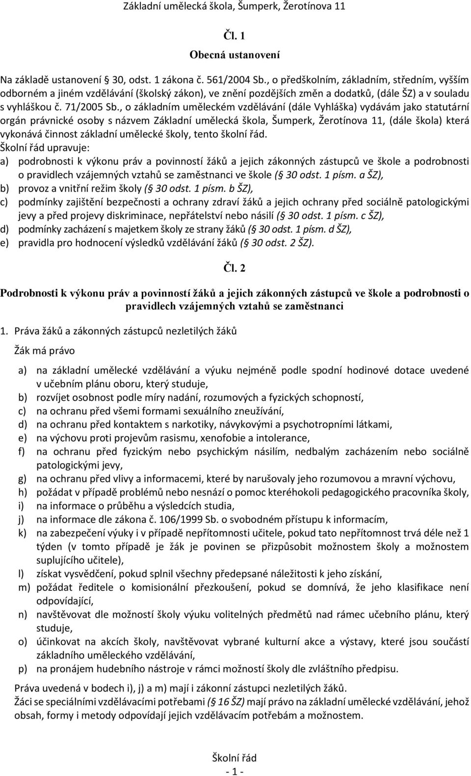 , o základ í u ěle ké vzdělává í dále V hláška v dává jako statutár í orgá práv i ké oso s ázve )áklad í u ěle ká škola, Šu perk, Žerotí ova, dále škola která v ko ává či ost základ í u ěle ké škol,