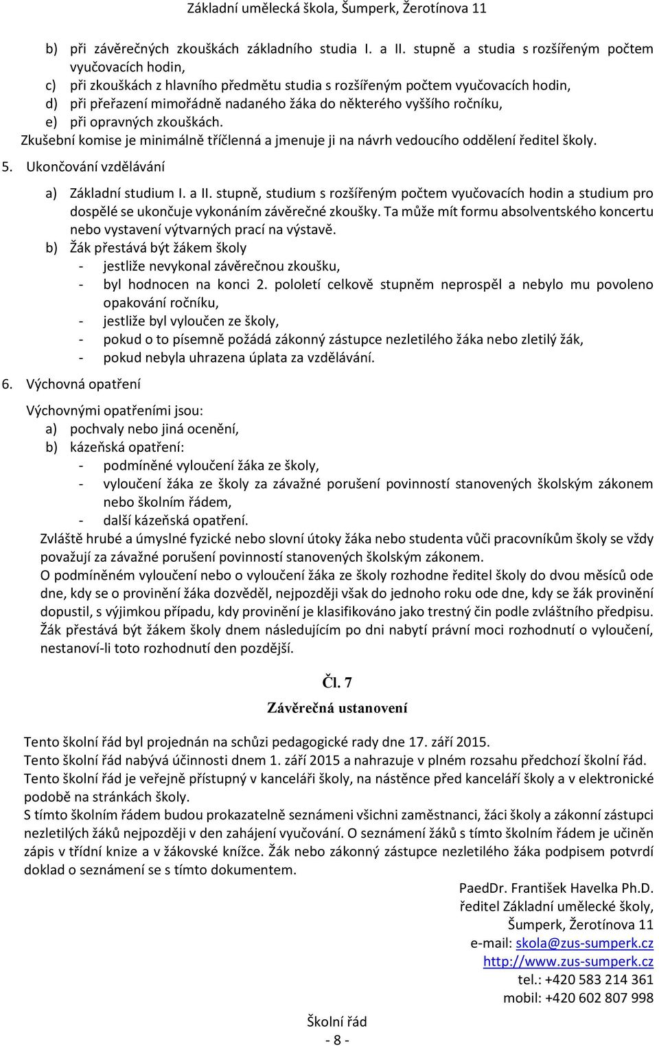 e) při oprav ý h zkoušká h. )kuše í ko ise je i i ál ě tříčle á a j e uje ji a ávrh vedou ího odděle í ředitel škol. 5. Uko čová í vzdělává í a) )áklad í studiu I. a II.