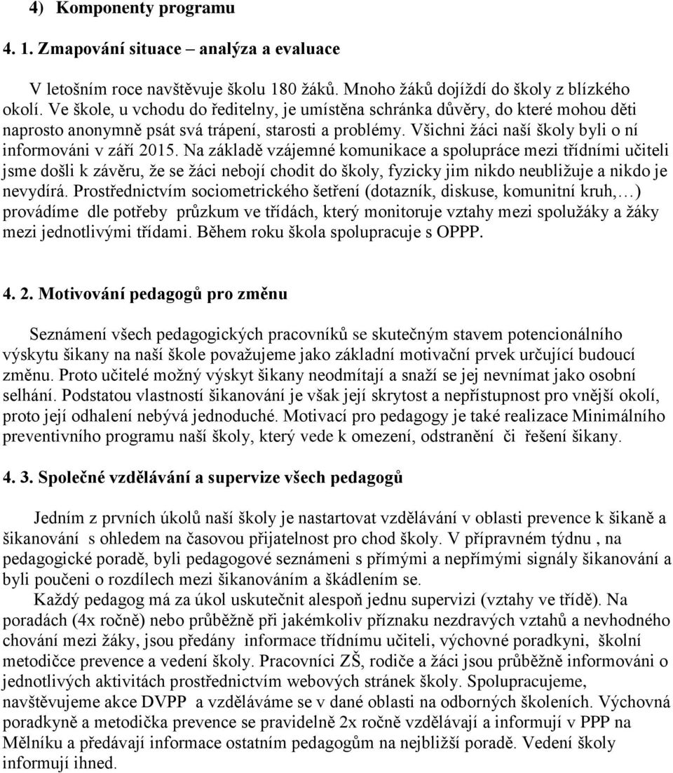 Na základě vzájemné komunikace a spolupráce mezi třídními učiteli jsme došli k závěru, že se žáci nebojí chodit do školy, fyzicky jim nikdo neubližuje a nikdo je nevydírá.