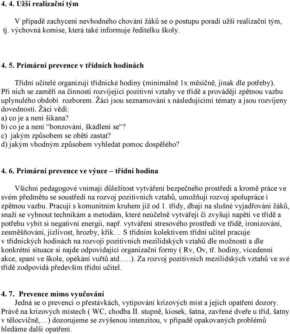 Při nich se zaměří na činnosti rozvíjející pozitivní vztahy ve třídě a provádějí zpětnou vazbu uplynulého období rozborem. Žáci jsou seznamováni s následujícími tématy a jsou rozvíjeny dovednosti.